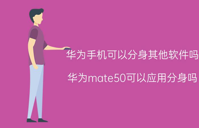 华为手机可以分身其他软件吗 华为mate50可以应用分身吗？